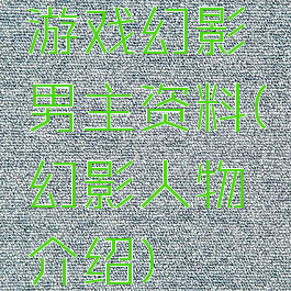 游戏幻影男主资料(幻影人物介绍)