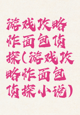 游戏攻略炸面包侦探(游戏攻略炸面包侦探小说)