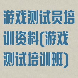 游戏测试员培训资料(游戏测试培训班)