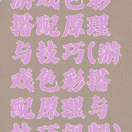 游戏色彩搭配原理与技巧(游戏色彩搭配原理与技巧视频)