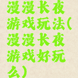 漫漫长夜游戏玩法(漫漫长夜游戏好玩么)