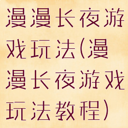 漫漫长夜游戏玩法(漫漫长夜游戏玩法教程)