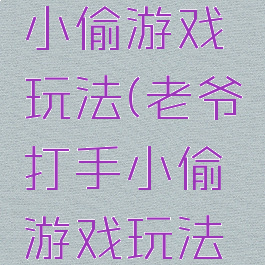 老爷打手小偷游戏玩法(老爷打手小偷游戏玩法攻略)
