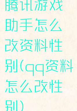 腾讯游戏助手怎么改资料性别(qq资料怎么改性别)