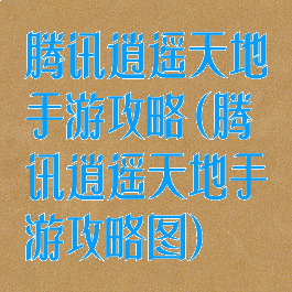 腾讯逍遥天地手游攻略(腾讯逍遥天地手游攻略图)