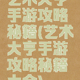 艺术大亨手游攻略秘籍(艺术大亨手游攻略秘籍大全)