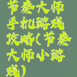 节奏大师手机游戏攻略(节奏大师小游戏)