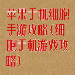 苹果手机细胞手游攻略(细胞手机游戏攻略)