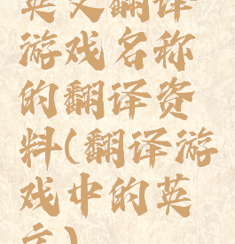 英文翻译游戏名称的翻译资料(翻译游戏中的英文)