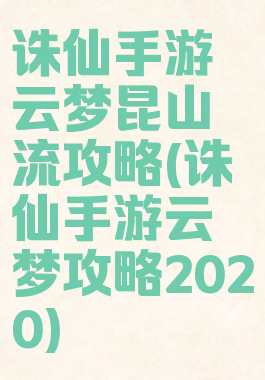 诛仙手游云梦昆山流攻略(诛仙手游云梦攻略2020)