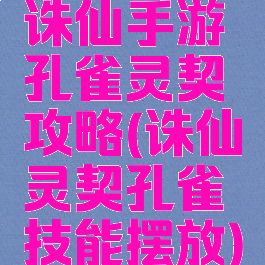 诛仙手游孔雀灵契攻略(诛仙灵契孔雀技能摆放)
