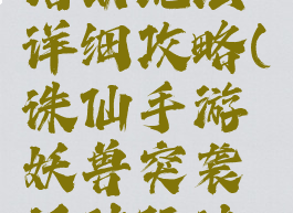 诛仙手游妖兽突袭活动玩法详细攻略(诛仙手游妖兽突袭活动玩法详细攻略图)