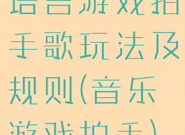 语言游戏拍手歌玩法及规则(音乐游戏拍手)