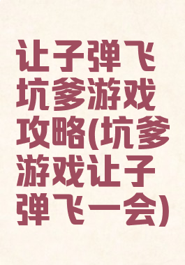 让子弹飞坑爹游戏攻略(坑爹游戏让子弹飞一会)