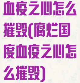 血疫之心怎么摧毁(腐烂国度血疫之心怎么摧毁)