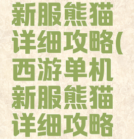 西游单机新服熊猫详细攻略(西游单机新服熊猫详细攻略视频)