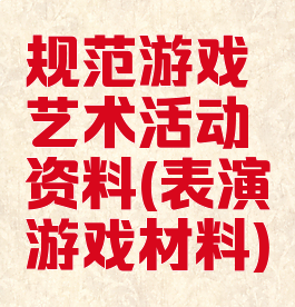 规范游戏艺术活动资料(表演游戏材料)