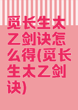 觅长生太乙剑诀怎么得(觅长生太乙剑诀)