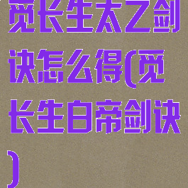 觅长生太乙剑诀怎么得(觅长生白帝剑诀)