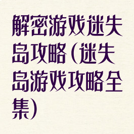 解密游戏迷失岛攻略(迷失岛游戏攻略全集)