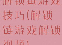 解锁链游戏技巧(解锁链游戏解锁视频)