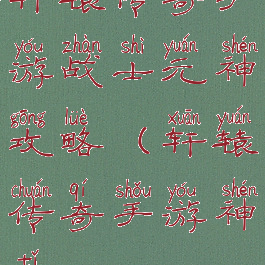 轩辕传奇手游战士元神攻略(轩辕传奇手游神体)