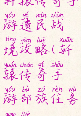 轩辕传奇手游遗民战境攻略(轩辕传奇手游部族任务攻略)