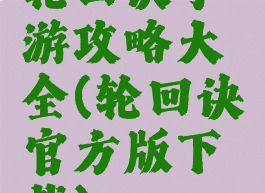轮回诀手游攻略大全(轮回诀官方版下载)