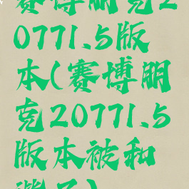 赛博朋克20771.5版本(赛博朋克20771.5版本被和谐了)