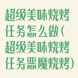 超级美味烧烤任务怎么做(超级美味烧烤任务恶魔烧烤)