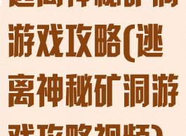逃离神秘矿洞游戏攻略(逃离神秘矿洞游戏攻略视频)