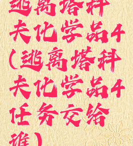 逃离塔科夫化学品4(逃离塔科夫化学品4任务交给谁)