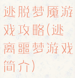 逃脱梦魇游戏攻略(逃离噩梦游戏简介)