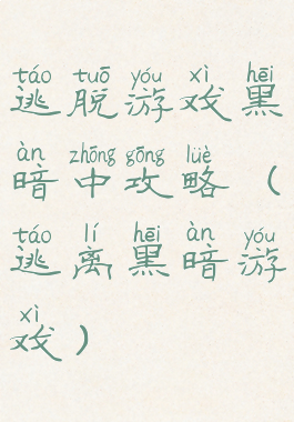 逃脱游戏黑暗中攻略(逃离黑暗游戏)