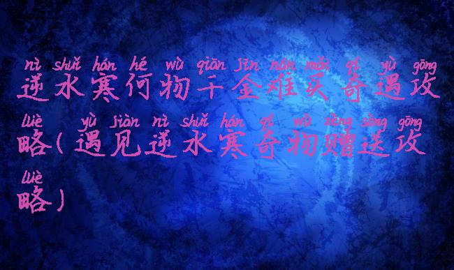 逆水寒何物千金难买奇遇攻略(遇见逆水寒奇物赠送攻略)