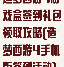 造梦西游4游戏盒签到礼包领取攻略(造梦西游4手机版签到活动)