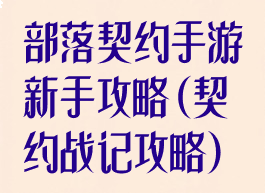 部落契约手游新手攻略(契约战记攻略)