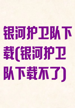 银河护卫队下载(银河护卫队下载不了)