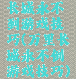 长城永不到游戏技巧(万里长城永不倒游戏技巧)