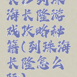 长沙到珠海长隆游戏攻略秘籍(到珠海长隆怎么玩)
