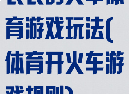 长长的火车体育游戏玩法(体育开火车游戏规则)
