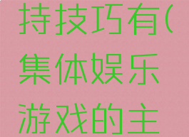 集体娱乐游戏的主持技巧有(集体娱乐游戏的主持技巧有那些)