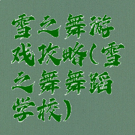雪之舞游戏攻略(雪之舞舞蹈学校)