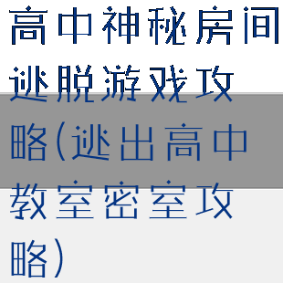 高中神秘房间逃脱游戏攻略(逃出高中教室密室攻略)