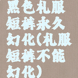黑色礼服短裤永久幻化(礼服短裤不能幻化)