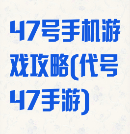 47号手机游戏攻略(代号47手游)
