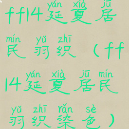 ff14延夏居民羽织(ff14延夏居民羽织染色)