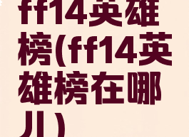 ff14英雄榜(ff14英雄榜在哪儿)