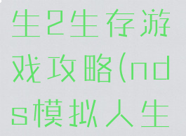 psp模拟人生2生存游戏攻略(nds模拟人生2攻略)