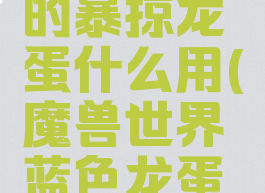 wow金色的暴掠龙蛋什么用(魔兽世界蓝色龙蛋有什么用)